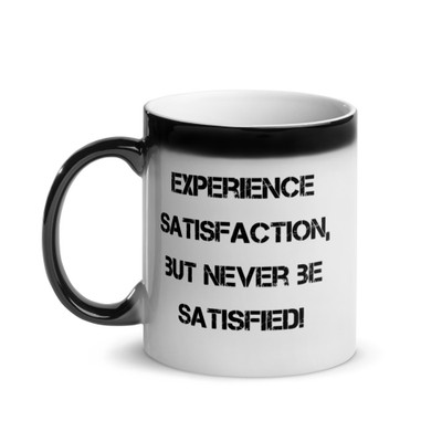 Experience satisfaction, but never be satisfied! - Glossy Black Magic Mug Motivational quotes 7848582
