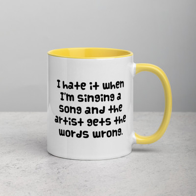 I hate it when I'm singing a song and the artist gets the words wrong. - Ceramic Mug with Color Funny quotes 7848903
