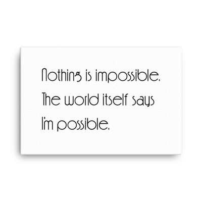 Nothing is impossible. The world itself says I'm possible. - Canvas Motivational quotes 7851422