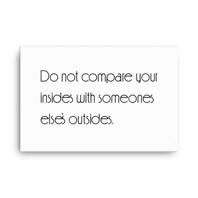 Do not compare your insides with someones else's outsides. - Canvas Motivational quotes 7851450
