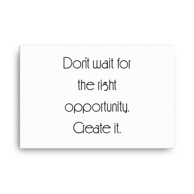 Don't wait for the right opportunity. Create it. - Canvas Motivational quotes 7851728