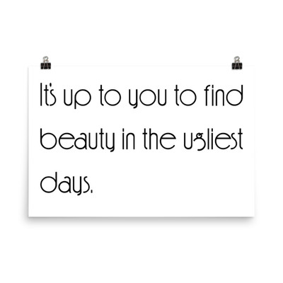 It's up to you to find beauty in the ugliest days. - Paper Poster Motivational quotes 7851505