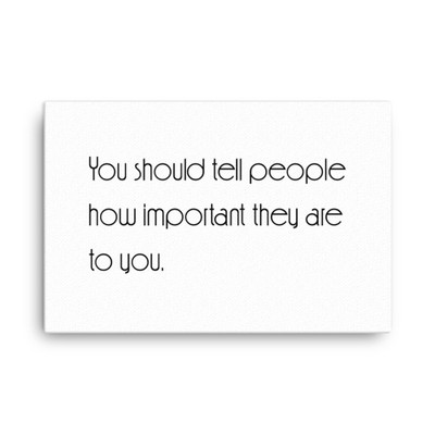 You should tell people how important they are to you. - Canvas Motivational quotes 7851242