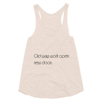 Old ways won't open new doors. - Women's Tri-Blend Racerback Tank Motivational quotes 7853428