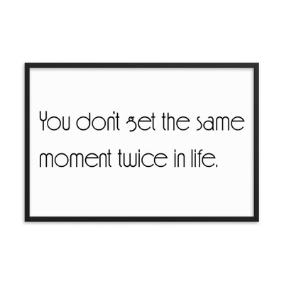 You don't get the same moment twice in life. - Matte Paper Framed Poster Motivational quotes 7852107