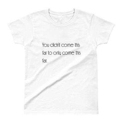 You didn't come this far to only come this far. - Ladies' Ultra Cotton T-Shirt Motivational quotes 7853744