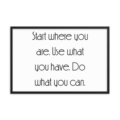 Start where you are. Use what you have. Do what you can. - Matte Paper Framed Poster Motivational quotes 7852415