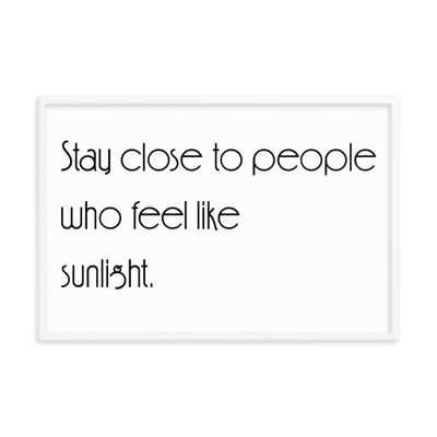 Stay close to people who feel like sunlight. - Matte Paper Framed Poster Motivational quotes 7851371