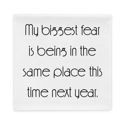 My biggest fear is being in the same place this time next year. - Pillow Case Motivational quotes 7852746