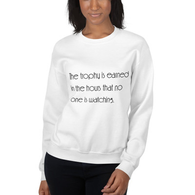 The trophy is earned in the hours that no one is watching. - Unisex Crewneck Sweatshirt Motivational quotes 7854070