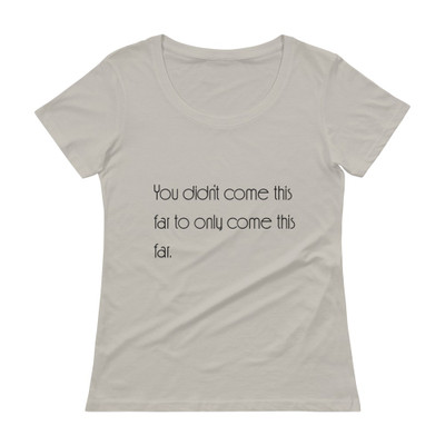 You didn't come this far to only come this far. - Ladies Sheer Scoopneck T-Shirt Motivational quotes 7852755