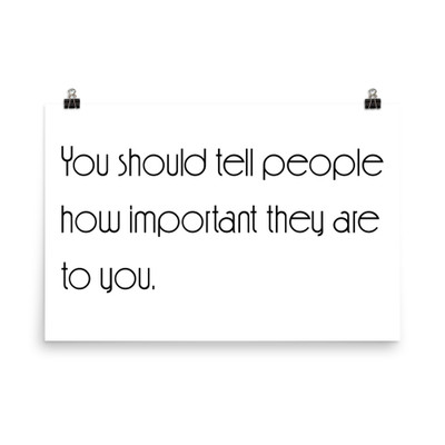 You should tell people how important they are to you. - Photo Paper Poster Motivational quotes 7854230