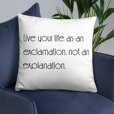 Live your life as an exclamation, not an explanation. - Pillow Motivational quotes 7852368