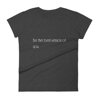 Be the best version of you. - Ladies Ringspun Fashion Fit T-Shirt Motivational quotes 7853116