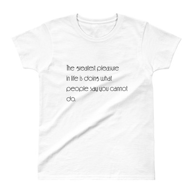 The greatest pleasure in life is doing what people say you cannot do. - Ladies' Ultra Cotton T-Shirt Motivational quotes 7853712
