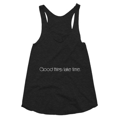 Good things take time. - Women's Tri-Blend Racerback Tank Motivational quotes 7853413