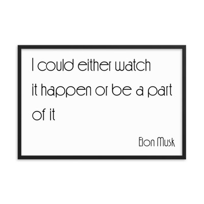 I could either watch it happen or be a part of it - Elon Musk - Matte Paper Framed Poster Motivational quotes 7850880