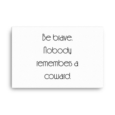 Be brave. Nobody remembers a coward. - Canvas Motivational quotes 7851695
