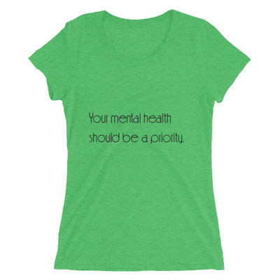Your mental health should be a priority. - Ladies' Triblend Short Sleeve T-Shirt Motivational quotes 7854187