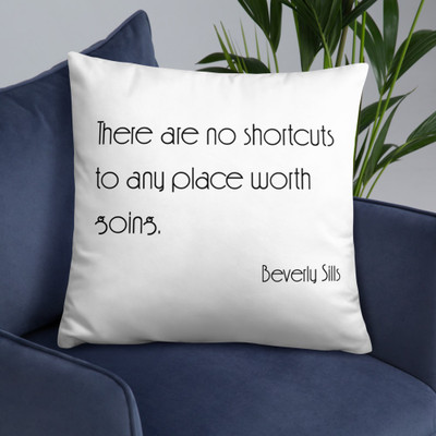 There are no shortcuts to any place worth going. - Beverly Sills - Pillow Motivational quotes 7852173