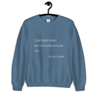 Tough times never last, but tough people do. - Robert H. Schuller - Unisex Crewneck Sweatshirt Motivational quotes 7854131
