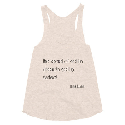 The secret of getting ahead is getting started. - Mark Twain - Women's Tri-Blend Racerback Tank Motivational quotes 7853416