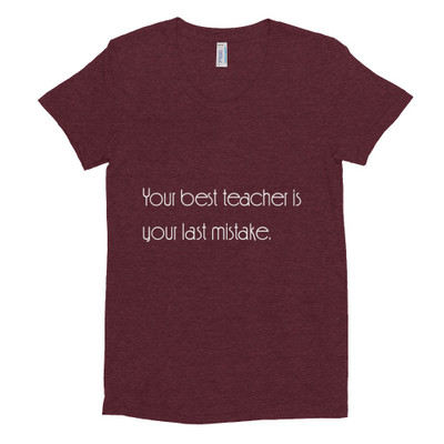 Your best teacher is your last mistake. - Women's Tri-Blend T-Shirt Motivational quotes 7853741