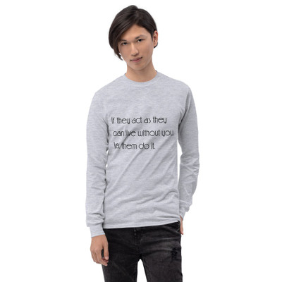If they act as they can live without you, let them do it. - Ultra Cotton Long Sleeve T-Shirt Motivational quotes 7852048
