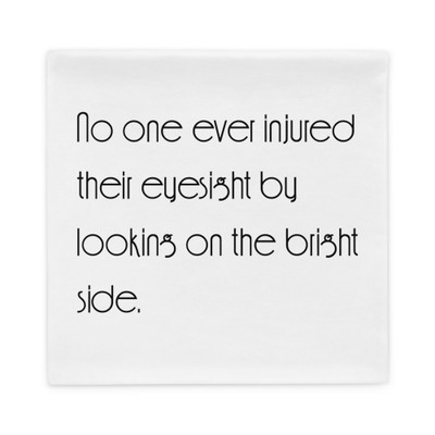 No one ever injured their eyesight by looking on the bright side. - Pillow Case Motivational quotes 7852269