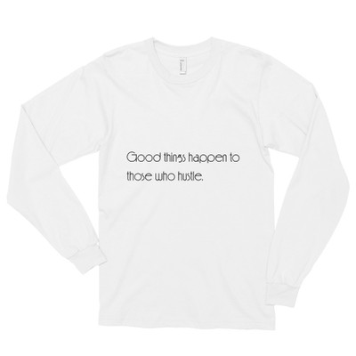 Good things happen to those who hustle. - Unisex Long Sleeve T-Shirt Motivational quotes 7850895