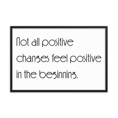 Not all positive changes feel positive in the beginning. - Matte Paper Framed Poster Motivational quotes 7851579