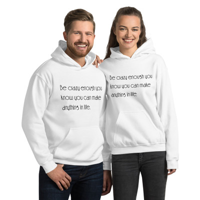 Be crazy enough you know you can make anything in life. - Unisex Hooded Sweatshirt Motivational quotes 7854002