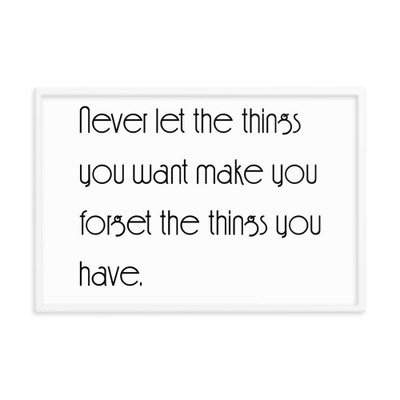 Never let the things you want make you forget the things you have. - Matte Paper Framed Poster Motivational quotes 7852093