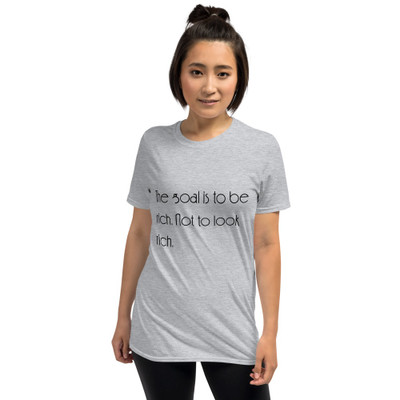 The goal is to be rich. Not to look rich. - Unisex Softstyle T-Shirt Motivational quotes 7851333