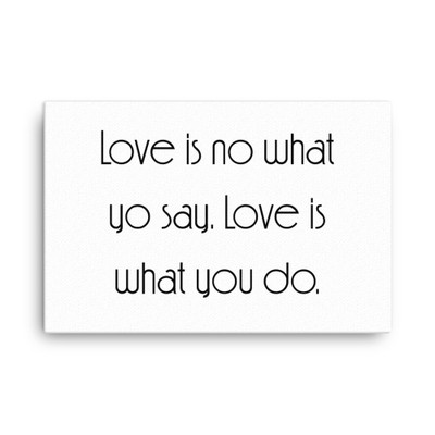 Love is no what yo say. Love is what you do. - Canvas Motivational quotes 7851688