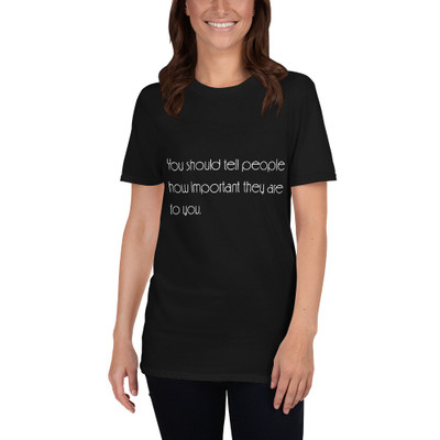 You should tell people how important they are to you. - Unisex Softstyle T-Shirt Motivational quotes 7851226