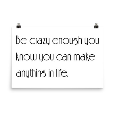 Be crazy enough you know you can make anything in life. - Photo Paper Poster Motivational quotes 7854155