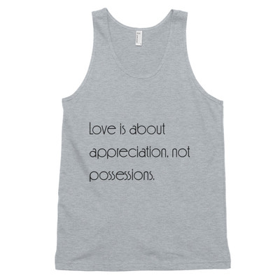 Love is about appreciation, not possessions. - Fine Jersey Tank Top Unisex Motivational quotes 7851325
