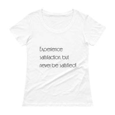Experience satisfaction, but never be satisfied! - Ladies Sheer Scoopneck T-Shirt Motivational quotes 7852718
