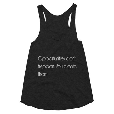 Opportunities don't happen. You create them. - Women's Tri-Blend Racerback Tank Motivational quotes 7853356