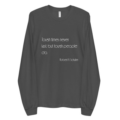 Tough times never last, but tough people do. - Robert H. Schuller - Unisex Long Sleeve T-Shirt Motivational quotes 7851067