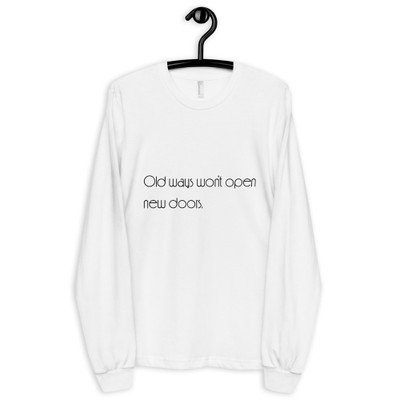 Old ways won't open new doors. - Unisex Long Sleeve T-Shirt Motivational quotes 7851229