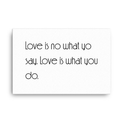 Love is no what yo say. Love is what you do. - Canvas Motivational quotes 7851428