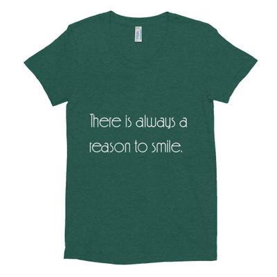 There is always a reason to smile. - Women's Tri-Blend T-Shirt Motivational quotes 7853587