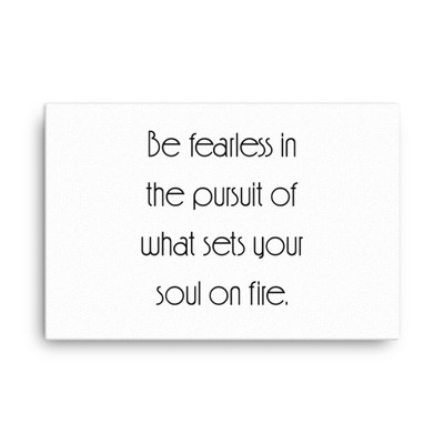 Be fearless in the pursuit of what sets your soul on fire. - Canvas Motivational quotes 7851707