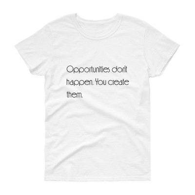 Opportunities don't happen. You create them. - Ladies Cotton Short Sleeve T-Shirt Motivational quotes 7851759