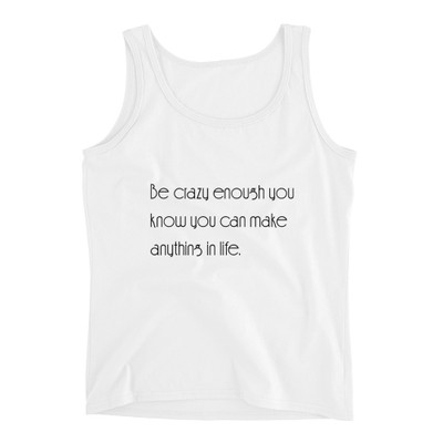 Be crazy enough you know you can make anything in life. - Ladies Missy Fit Ringspun Tank Top Motivational quotes 7852539