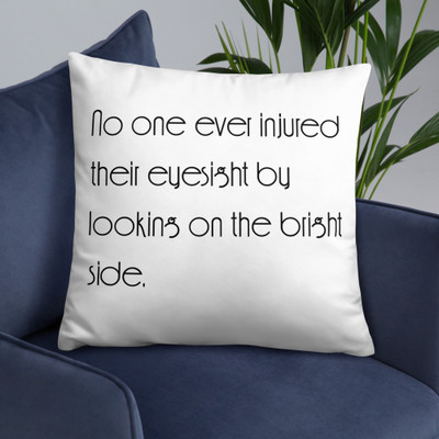 No one ever injured their eyesight by looking on the bright side. - Pillow Motivational quotes 7852027