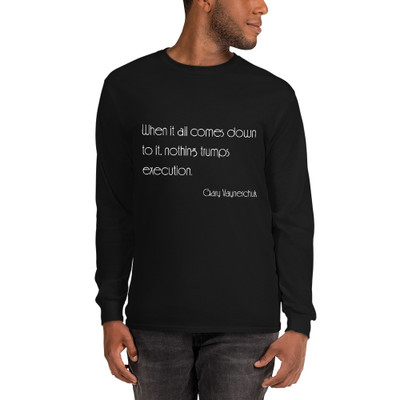 When it all comes down to it, nothing trumps execution. - Gary Vaynerchuk - Ultra Cotton Long Sleeve T-Shirt Motivational quotes 7852446