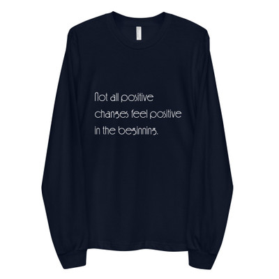 Not all positive changes feel positive in the beginning. - Unisex Long Sleeve T-Shirt Motivational quotes 7851106